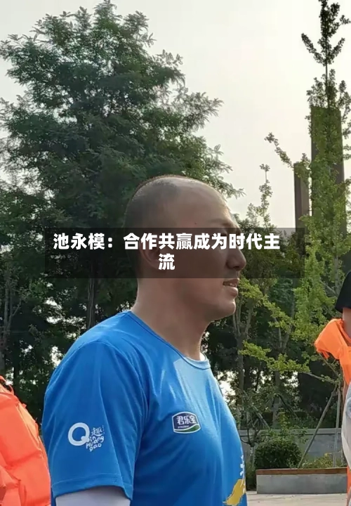 池永模：合作共赢成为时代主流-第2张图片