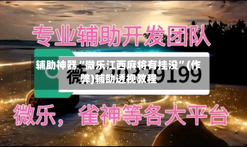 辅助神器“微乐江西麻将有挂没”(作弊)辅助透视教程