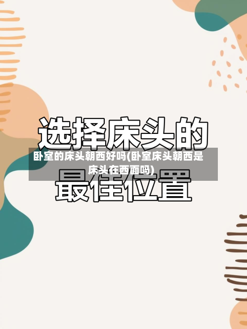卧室的床头朝西好吗(卧室床头朝西是床头在西面吗)-第2张图片