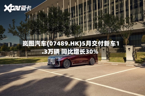 岚图汽车(07489.HK)5月交付新车1.3万辆 同比增长30%