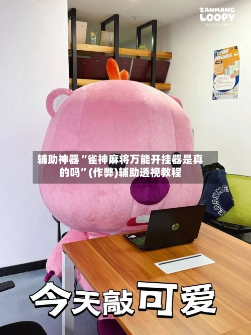 辅助神器“雀神麻将万能开挂器是真的吗	”(作弊)辅助透视教程-第3张图片