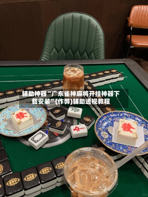 辅助神器“广东雀神麻将开挂神器下载安装”(作弊)辅助透视教程-第2张图片