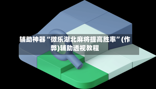 辅助神器“微乐湖北麻将提高胜率”(作弊)辅助透视教程-第2张图片