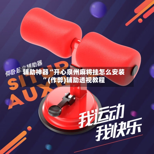 辅助神器“开心泉州麻将挂怎么安装”(作弊)辅助透视教程