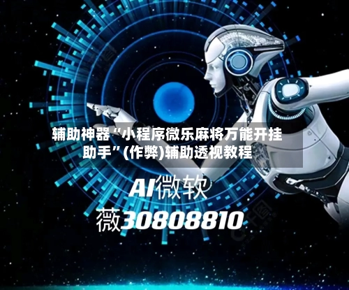 辅助神器“小程序微乐麻将万能开挂助手”(作弊)辅助透视教程-第1张图片