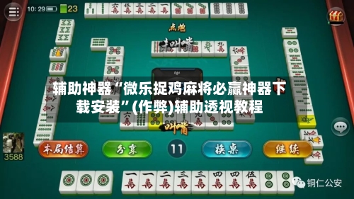 辅助神器“微乐捉鸡麻将必赢神器下载安装”(作弊)辅助透视教程