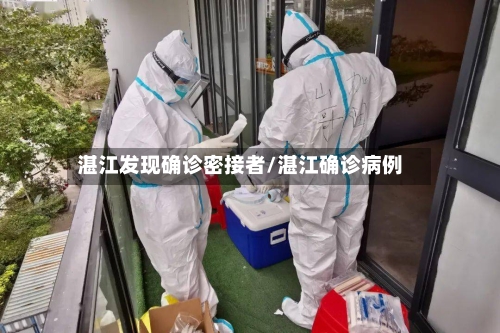 湛江发现确诊密接者/湛江确诊病例