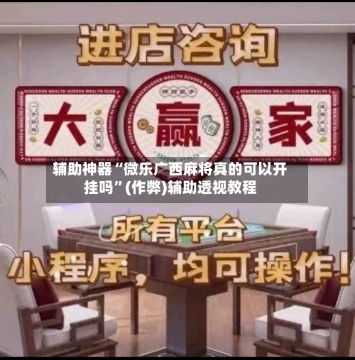 辅助神器“微乐广西麻将真的可以开挂吗”(作弊)辅助透视教程