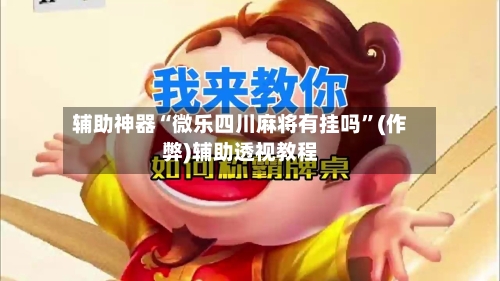 辅助神器“微乐四川麻将有挂吗”(作弊)辅助透视教程-第2张图片