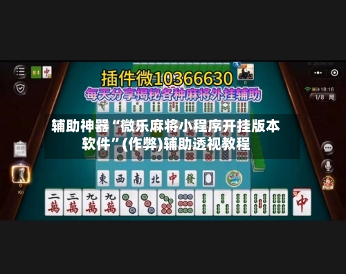 辅助神器“微乐麻将小程序开挂版本软件”(作弊)辅助透视教程-第2张图片