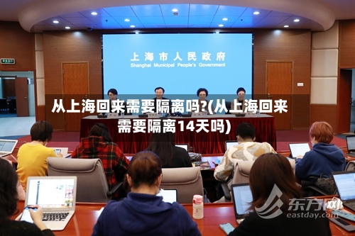 从上海回来需要隔离吗?(从上海回来需要隔离14天吗)