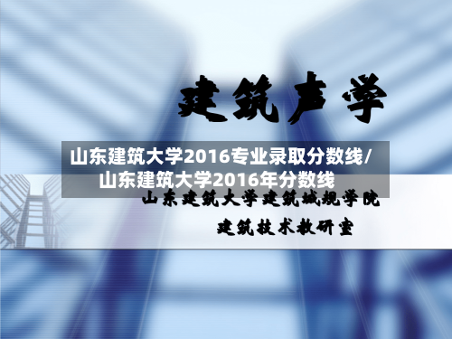 山东建筑大学2016专业录取分数线/山东建筑大学2016年分数线