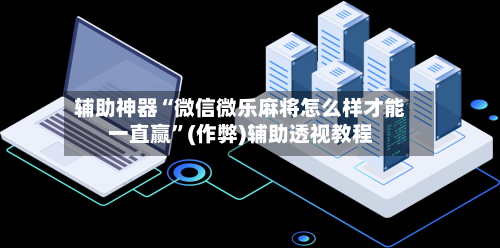 辅助神器“微信微乐麻将怎么样才能一直赢”(作弊)辅助透视教程