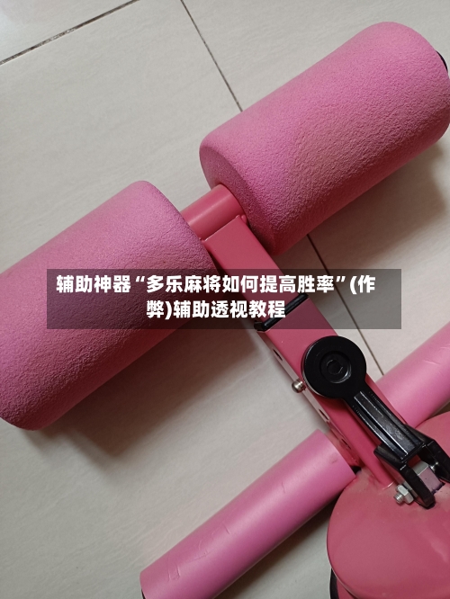 辅助神器“多乐麻将如何提高胜率”(作弊)辅助透视教程