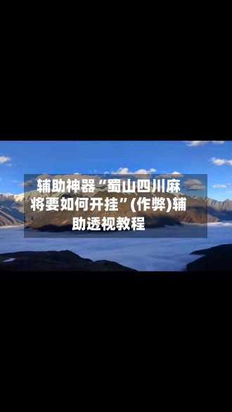 辅助神器“蜀山四川麻将要如何开挂”(作弊)辅助透视教程