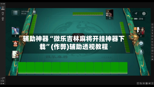 辅助神器“微乐吉林麻将开挂神器下载”(作弊)辅助透视教程