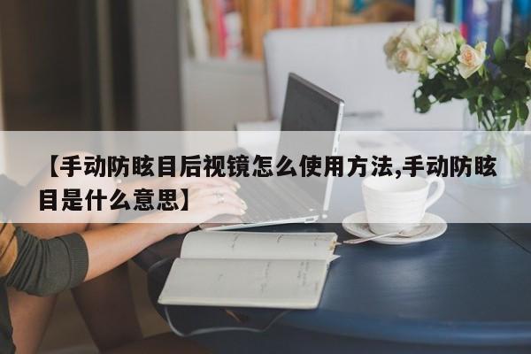 【手动防眩目后视镜怎么使用方法,手动防眩目是什么意思】